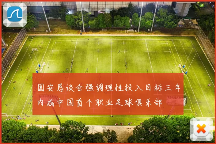 国安恳谈会强调理性投入目标三年内成中国首个职业足球俱乐部